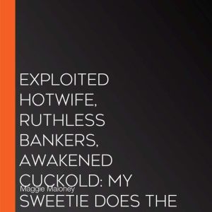 Exploited Hotwife, Ruthless Bankers, ..., Maggie Maloney