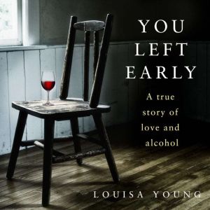 You Left Early: A True Story of Love and Alcohol, Louisa Young