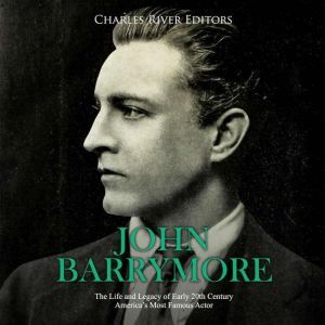 John Barrymore The Life and Legacy o..., Charles River Editors