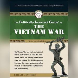 The Politically Incorrect Guide to the Vietnam War, Phillip Jennings