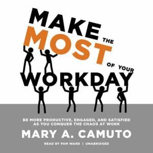 Make the Most of Your Workday, Mary A. Camuto