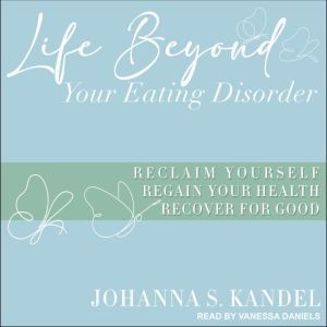 Life Beyond Your Eating Disorder, Johanna S. Kandel