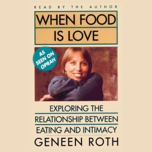 When Food Is Love, Geneen Roth