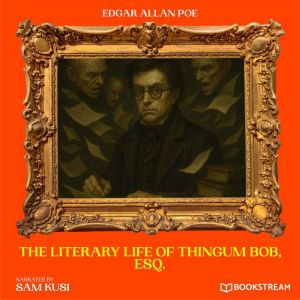 The Literary Life of Thingum Bob, Esq..., Edgar Allan Poe
