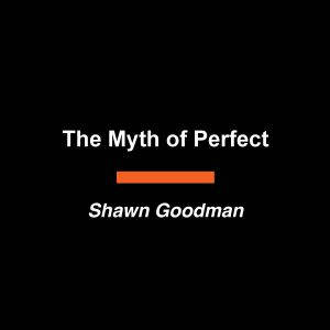 The Myth of Perfect, Shawn Goodman