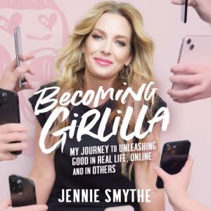 Becoming Girlilla: My Journey to Unleashing Goodin Real Life, Online, and in Others