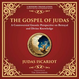 The Gospel of Judas: The Lost Teachings of Divine Mystery and Enlightenment - A Modern Translation - Adapted for the Contempor