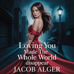 Loving you made the whole world disap..., Jacob Alger