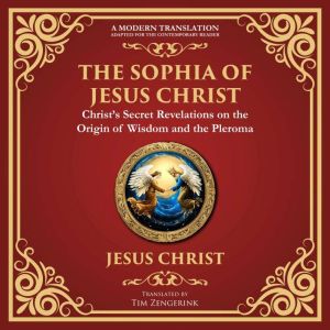 The Sophia of Jesus Christ: Revealing Divine Wisdom and Spiritual Enlightenment - A Modern Translation - Adapted for the Conte