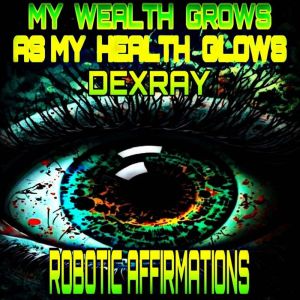 Robotic Affirmations My Wealth Grows..., DexRay