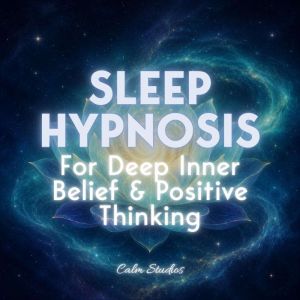 Sleep Hypnosis for Deep Inner Belief ..., Calm Studios