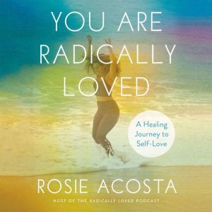 You Are Radically Loved, Rosie Acosta
