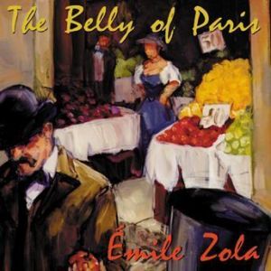 The Belly of Paris, mile Zola Translated by Ernest Alfred Vizetelly