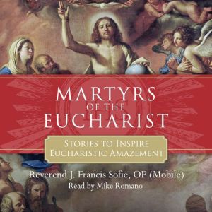 Martyrs of the Eucharist: Stories to Inspire Eucharistic Amazement