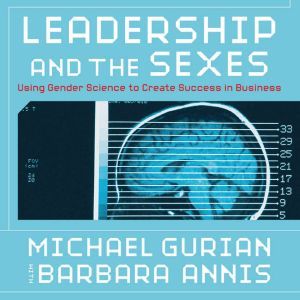 Leadership and the Sexes: Using Gender Science to Create Success in Business, Barbara Michael
