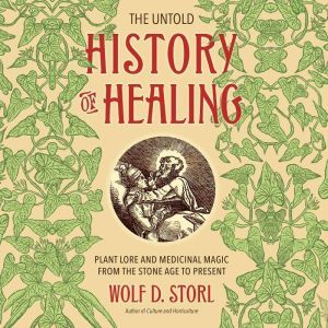 The Untold History of Healing, Wolf D. Storl
