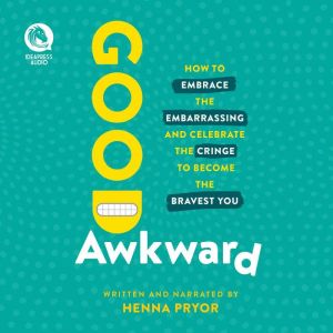 Good Awkward: How to Embrace the Embarrassing and Celebrate the Cringe to Become the Bravest You