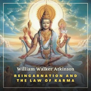 Reincarnation and the Law of Karma, William Walker Atkinson