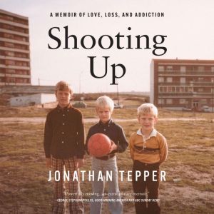 Shooting Up: A Memoir of Love, Loss, and Addiction