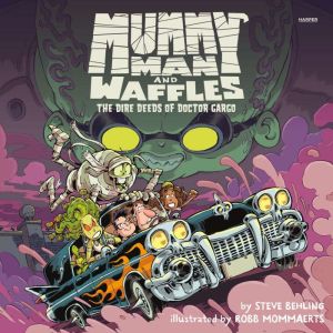 Mummy Man and Waffles: The Dire Deeds of Doctor Gargo