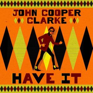 Have It, John Cooper Clarke