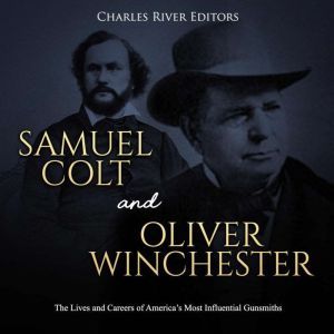 Samuel Colt and Oliver Winchester Th..., Charles River Editors