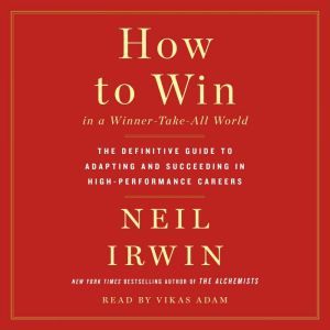 How to Win in a WinnerTakeAll World..., Neil Irwin