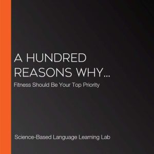 A Hundred Reasons Why...: Fitness Should Be Your Top Priority