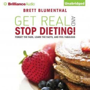 Get Real and Stop Dieting!, Brett Blumenthal