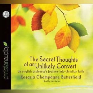 The Secret Thoughts of an Unlikely Co..., Rosaria Champagne Butterfield