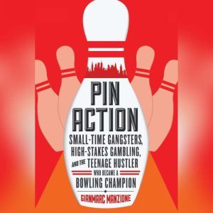 Pin Action: Small-Time Gangsters, High-Stakes Gambling, and the Teenage Hustler Who Became a Bowling Champion, Gianmarc Manzione