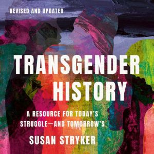 Transgender History, Third Edition: A Resource for Today's Struggleand Tomorrow's