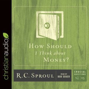 How Should I Think about Money?, R. C. Sproul