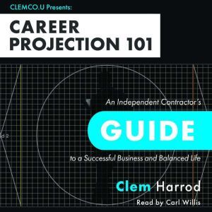 Career Projection 101: An Independent Contractors Guide to a Successful Business and Balanced Life