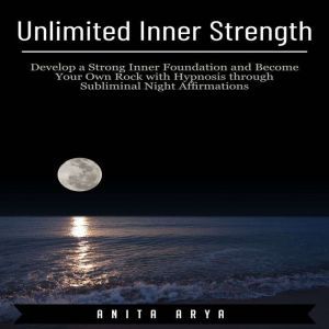 Unlimited Inner Strength Develop a S..., Anita Arya