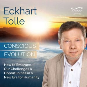 Conscious Evolution, Eckhart Tolle
