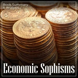 Economic Sophisms Book Summary Ana..., Frederic Bastiat