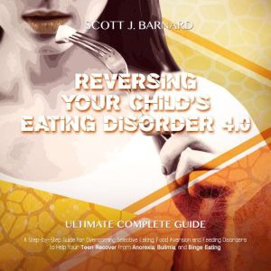 Reversing Your childs Eating Disorde..., Scott J. Barnard