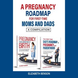 A Pregnancy Roadmap for FirstTime Mo..., Elizabeth Benson