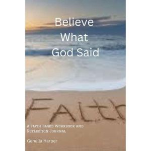 Believe What God Said: A Faith Workbook and Reflection Journal