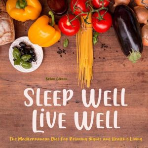 Sleep Well, Live Well: The Mediterranean Diet For Relaxing Nights and Healthy Living