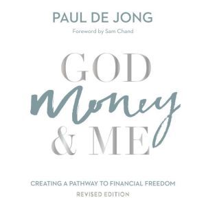 God Money & Me: Creating a pathway to financial freedom - Revised edition, Paul de Jong