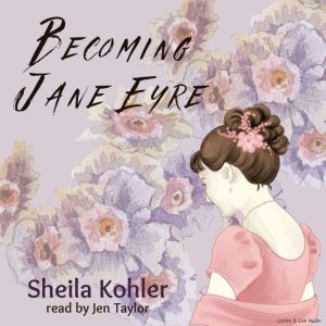 Becoming Jane Eyre, Sheila Kohler