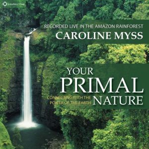 Your Primal Nature, Caroline Myss