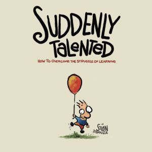 Suddenly Talented: How To Overcome The Struggle Of Learning