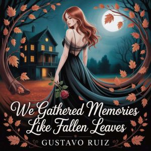 We gathered memories like fallen leav..., Gustavo Ruiz
