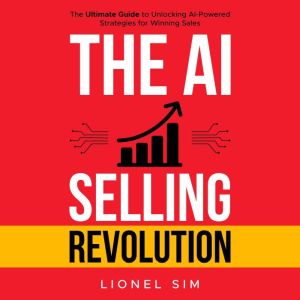 The AI Selling Revolution: The Ultimate Guide to Unlocking AI-Powered Strategies for Winning Sales.