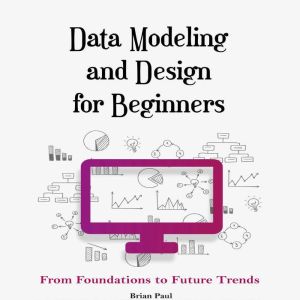 Data Modeling and Design for Beginners: From Foundations to Future Trends