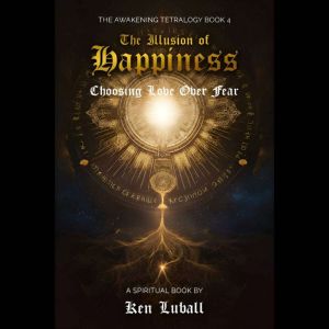 The Illusion of Happiness: Choosing Love Over Fear