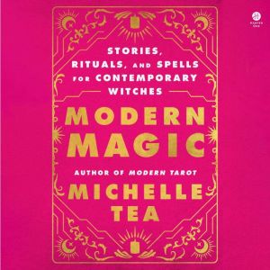 Modern Magic: Stories, Rituals, and Spells for Contemporary Witches